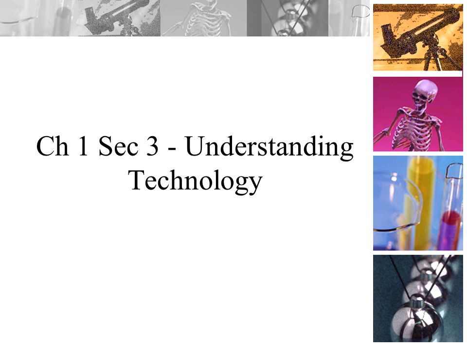 Ch 1 Sec 3 - Understanding Technology