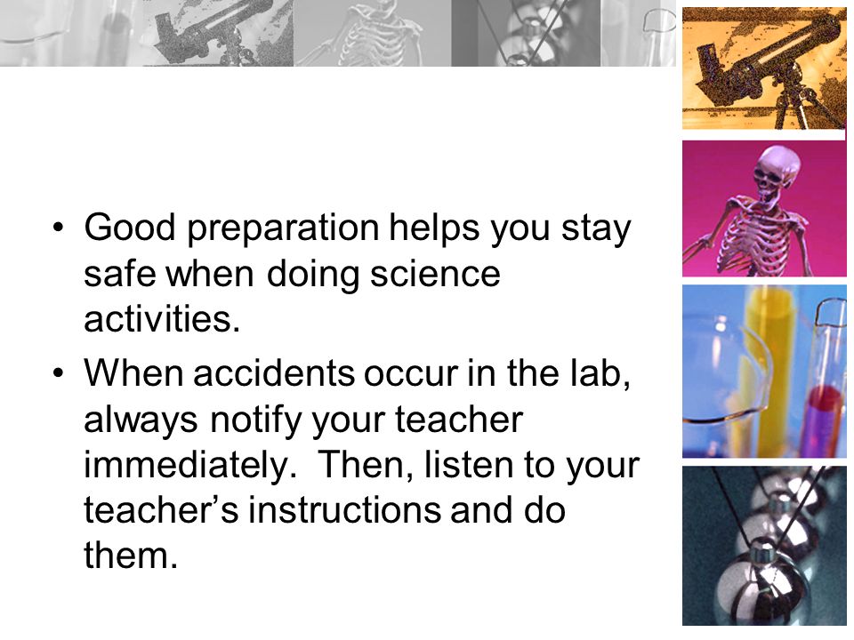 Good preparation helps you stay safe when doing science activities.