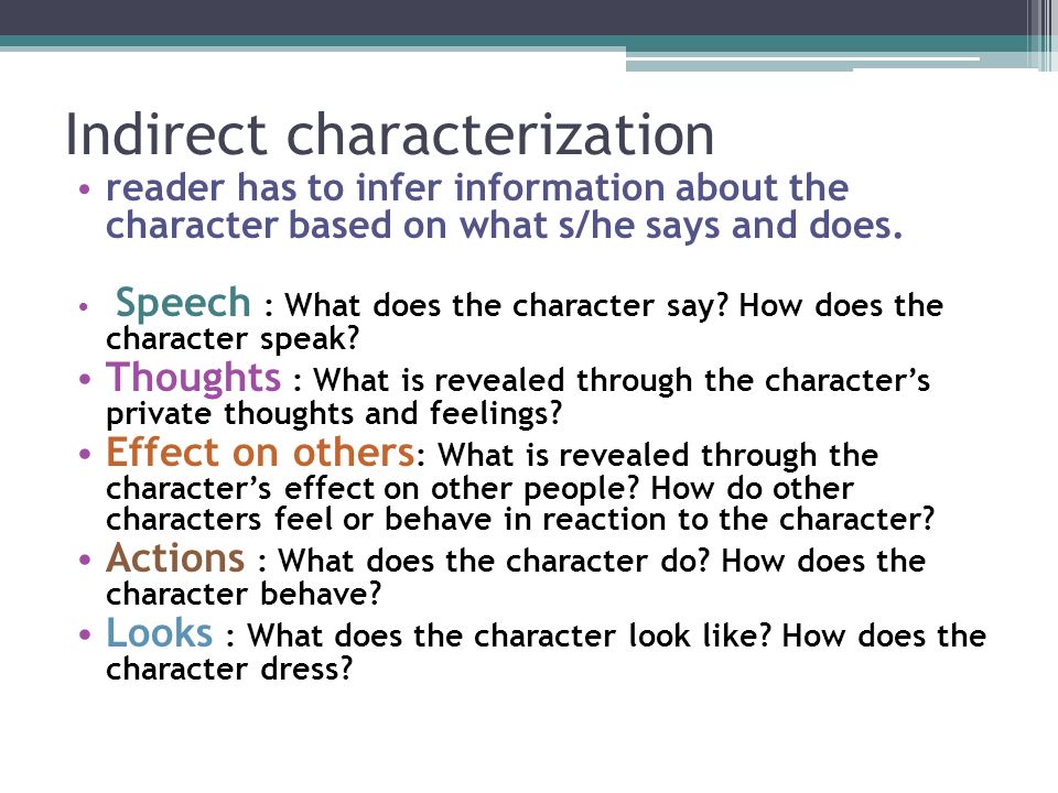 Indirect characterization reader has to infer information about the character based on what s/he says and does.