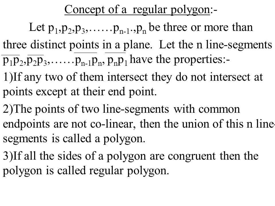 Concept of a regular polygon:- Let p 1,p 2,p 3,……p n-1.,p n be three or more than three distinct points in a plane.