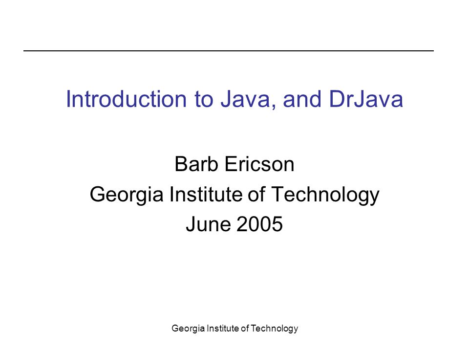 Georgia Institute of Technology Introduction to Java, and DrJava Barb ...