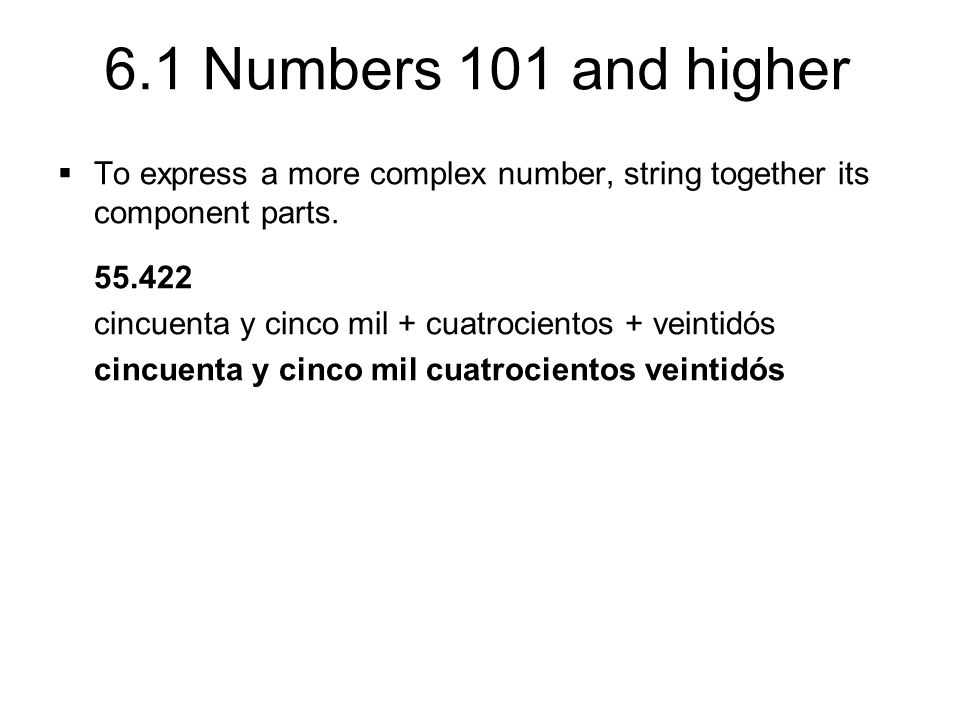 6.1 Numbers 101 and higher  To express a more complex number, string together its component parts.