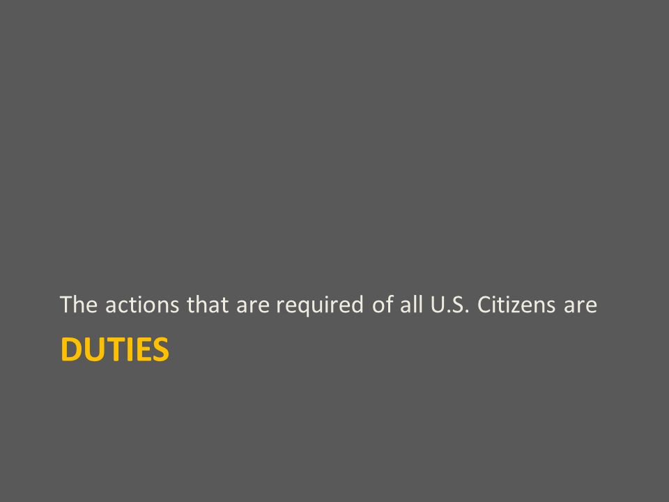 DUTIES The actions that are required of all U.S. Citizens are