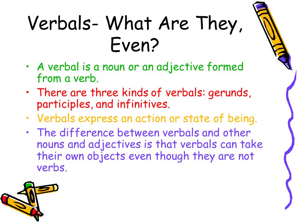 Verbals- What Are They, Even. A verbal is a noun or an adjective formed from a verb.