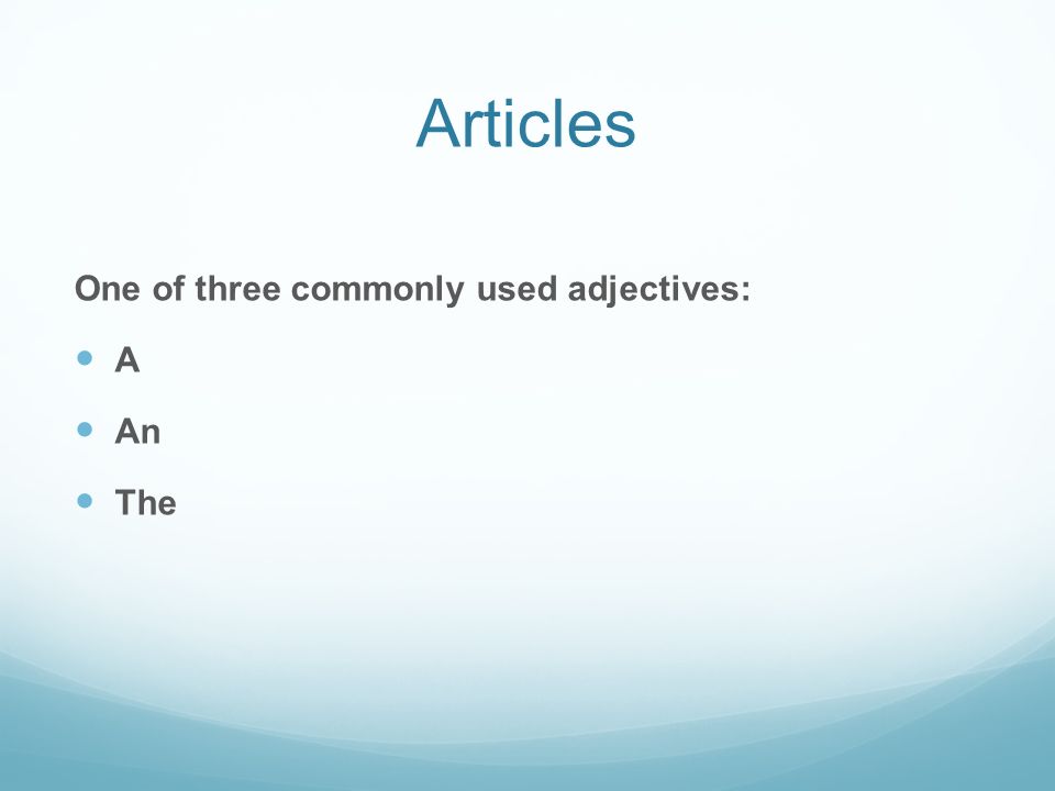 Articles One of three commonly used adjectives: A An The