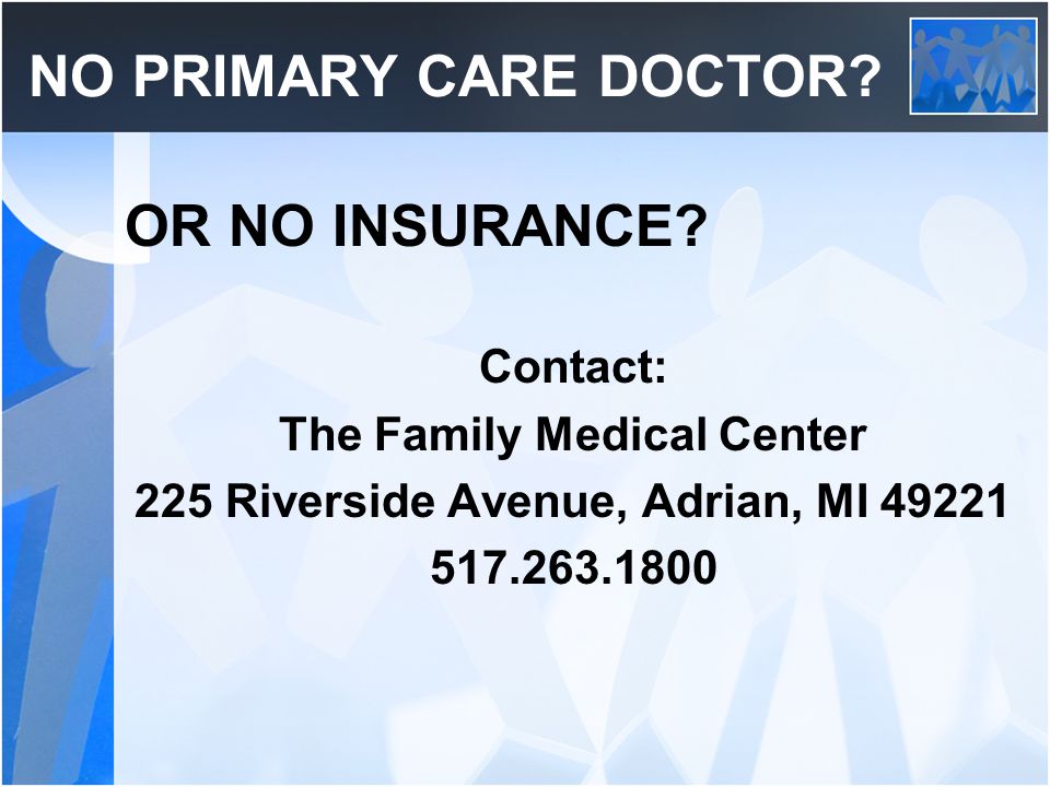 NO PRIMARY CARE DOCTOR. OR NO INSURANCE.