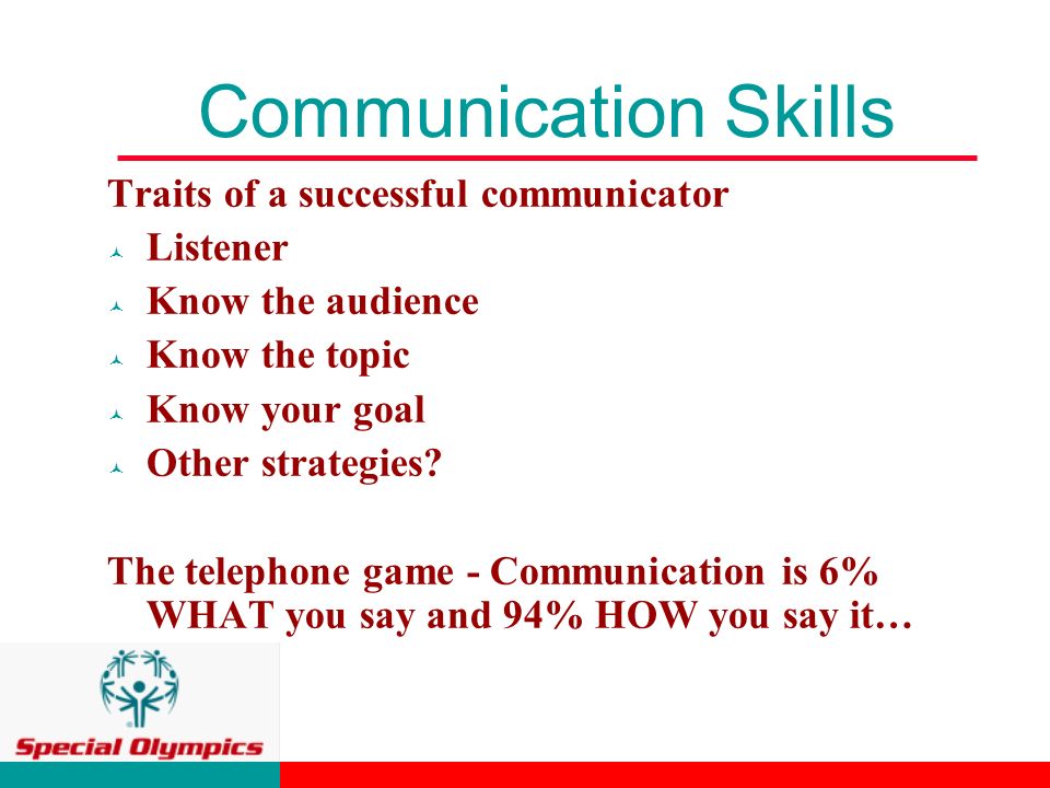Communication Skills Traits of a successful communicator © Listener © Know the audience © Know the topic © Know your goal © Other strategies.