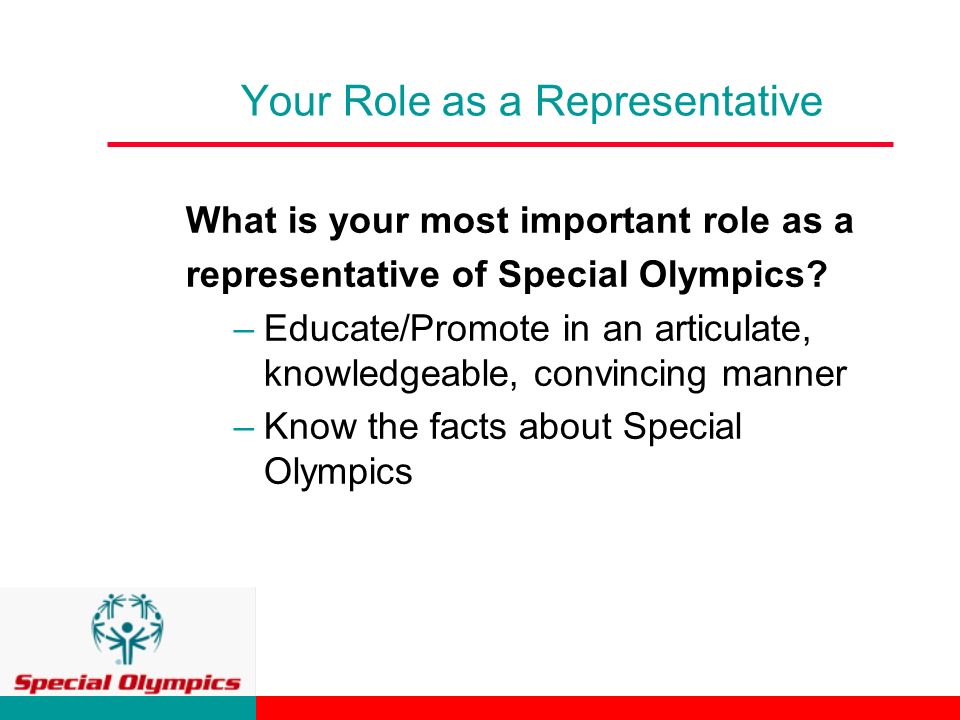 Your Role as a Representative What is your most important role as a representative of Special Olympics.