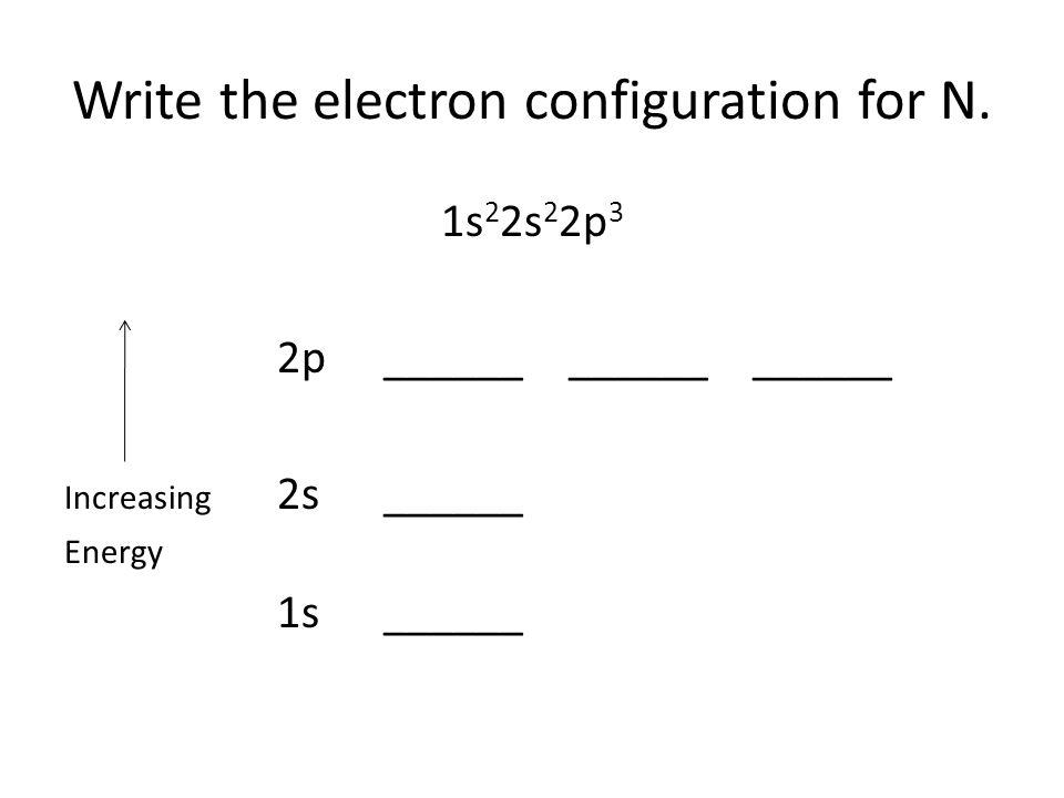 Write the electron configuration for N.