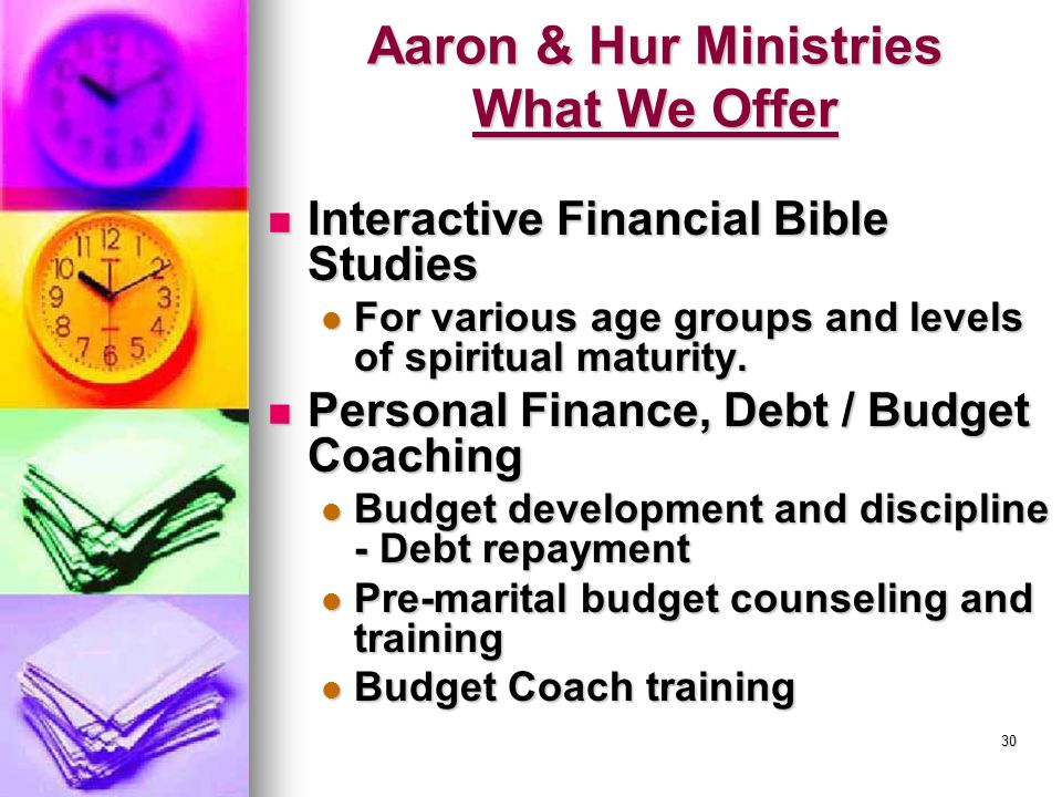 30 Aaron & Hur Ministries What We Offer Interactive Financial Bible Studies Interactive Financial Bible Studies For various age groups and levels of spiritual maturity.