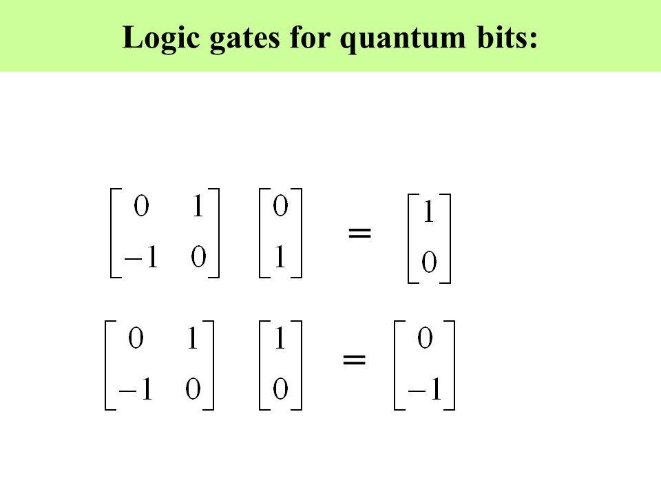 Logic gates for quantum bits: = =