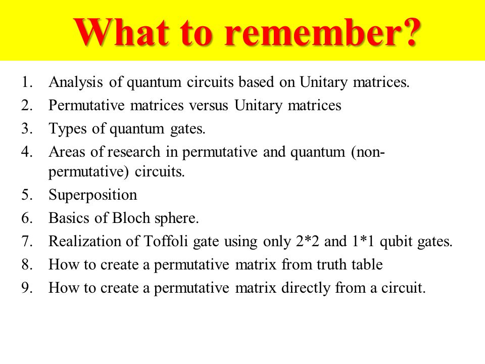 What to remember. What to remember. 1.Analysis of quantum circuits based on Unitary matrices.