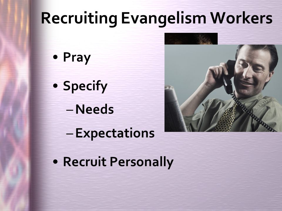 Recruiting Evangelism Workers Pray Specify –Needs –Expectations Recruit Personally