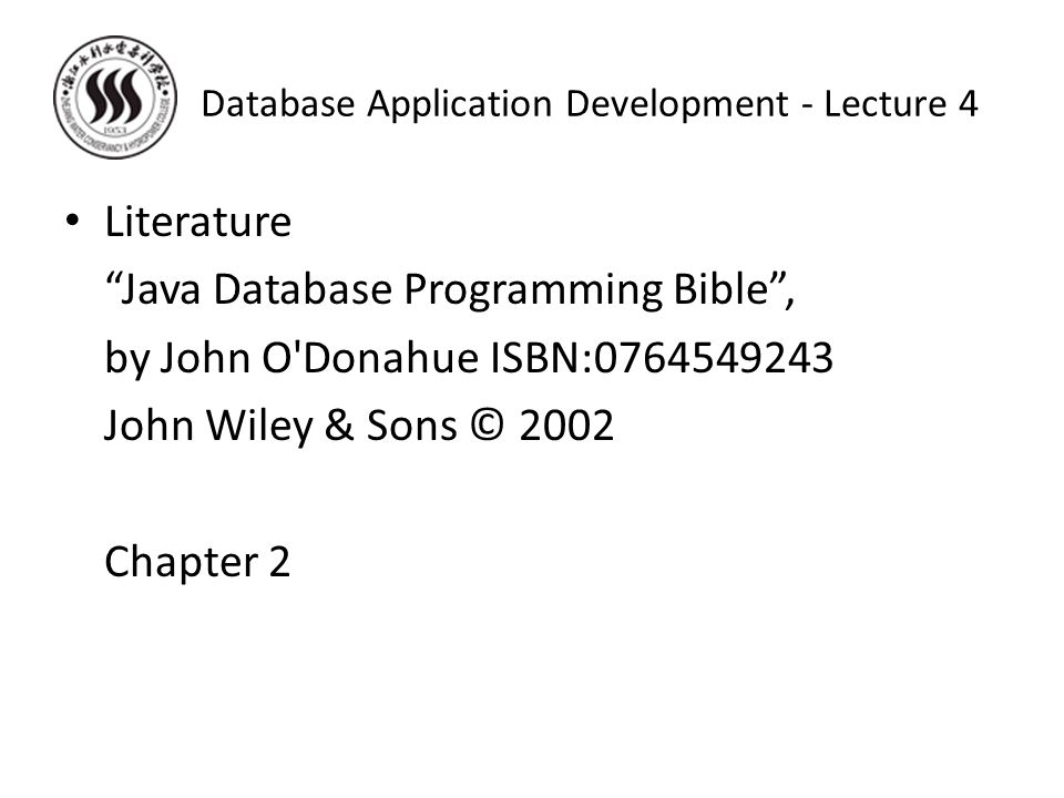 Database Application Development - Lecture 4 Literature Java Database Programming Bible , by John O Donahue ISBN: John Wiley & Sons © 2002 Chapter 2