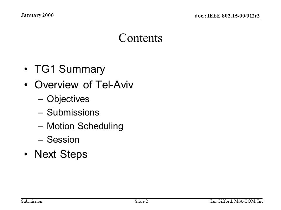 doc.: IEEE /012r3 Submission January 2000 Ian Gifford, M/A-COM, Inc.Slide 2 Contents TG1 Summary Overview of Tel-Aviv –Objectives –Submissions –Motion Scheduling –Session Next Steps