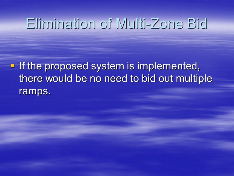 Elimination of Multi-Zone Bid  If the proposed system is implemented, there would be no need to bid out multiple ramps.