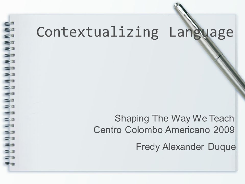 Contextualizing Language Shaping The Way We Teach Centro Colombo Americano 2009 Fredy Alexander Duque