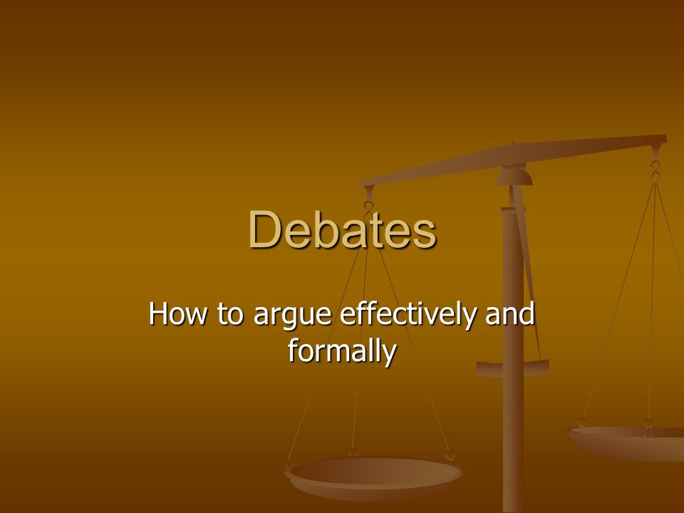 Debates How to argue effectively and formally