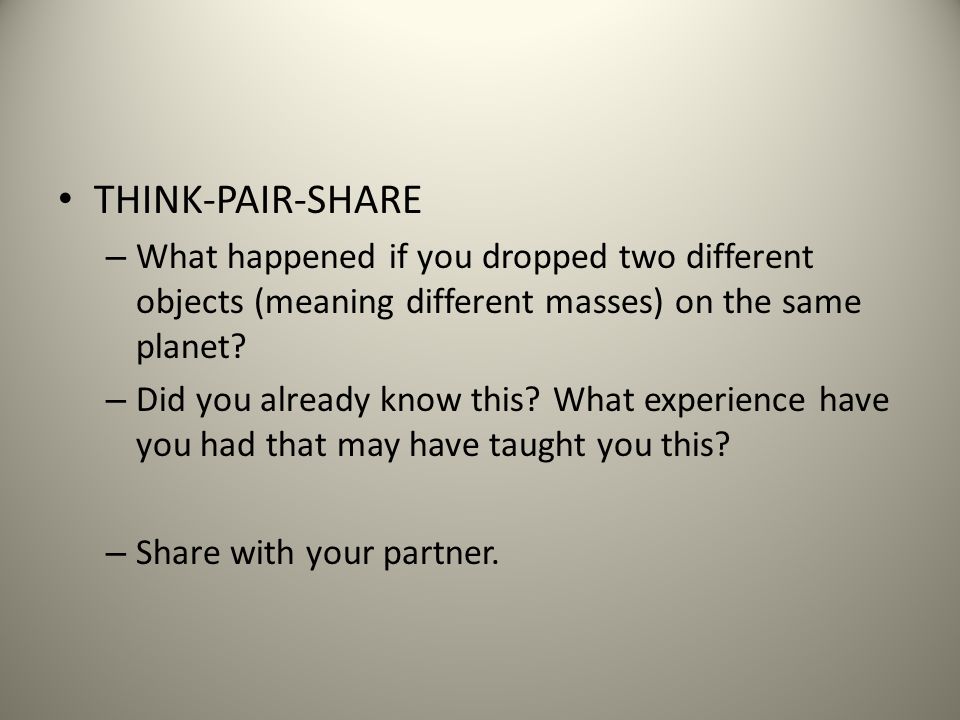 THINK-PAIR-SHARE – What happened if you dropped two different objects (meaning different masses) on the same planet.