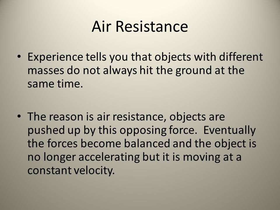 Air Resistance Experience tells you that objects with different masses do not always hit the ground at the same time.