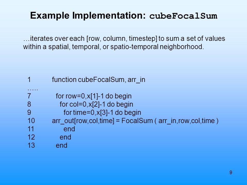 9 Example Implementation: cubeFocalSum 1function cubeFocalSum, arr_in …..