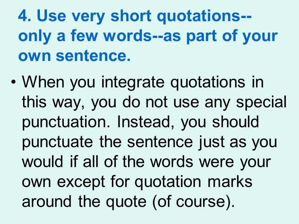 4. Use very short quotations-- only a few words--as part of your own sentence.