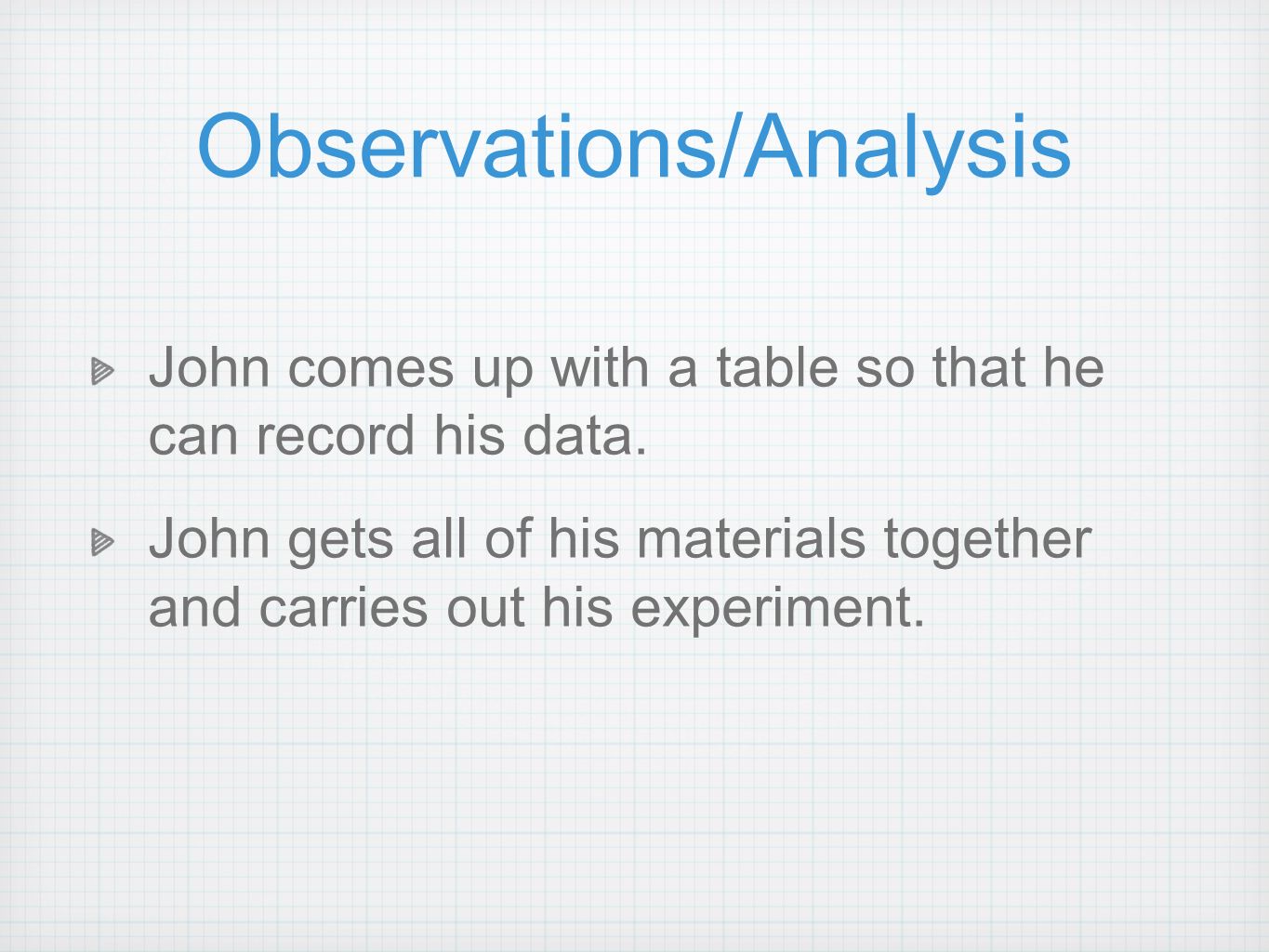 Observations/Analysis John comes up with a table so that he can record his data.