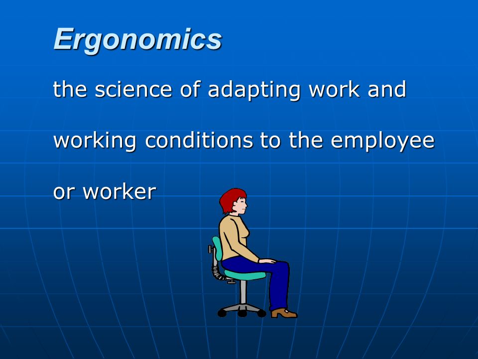 Ergonomics the science of adapting work and working conditions to the employee or worker