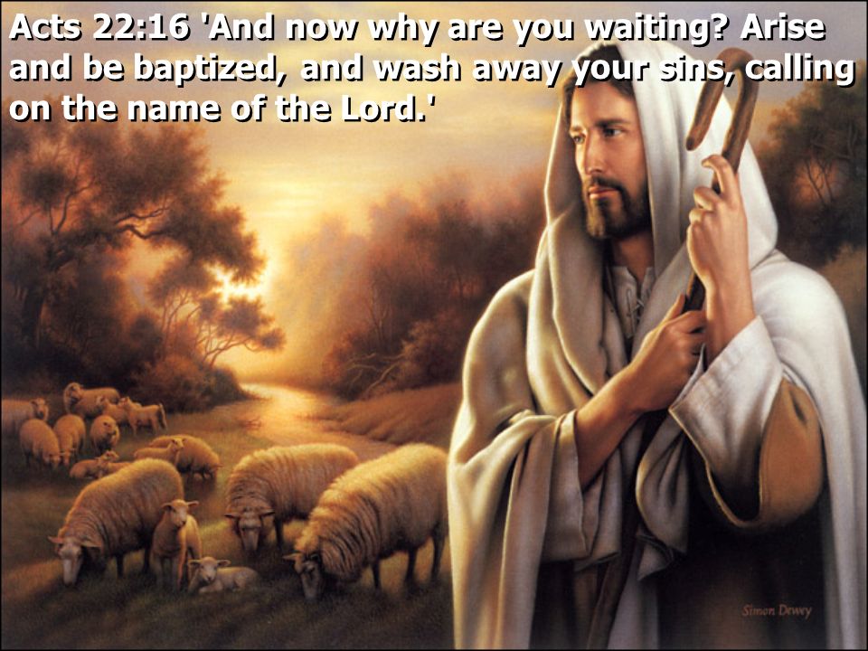 Acts 22:16 And now why are you waiting.