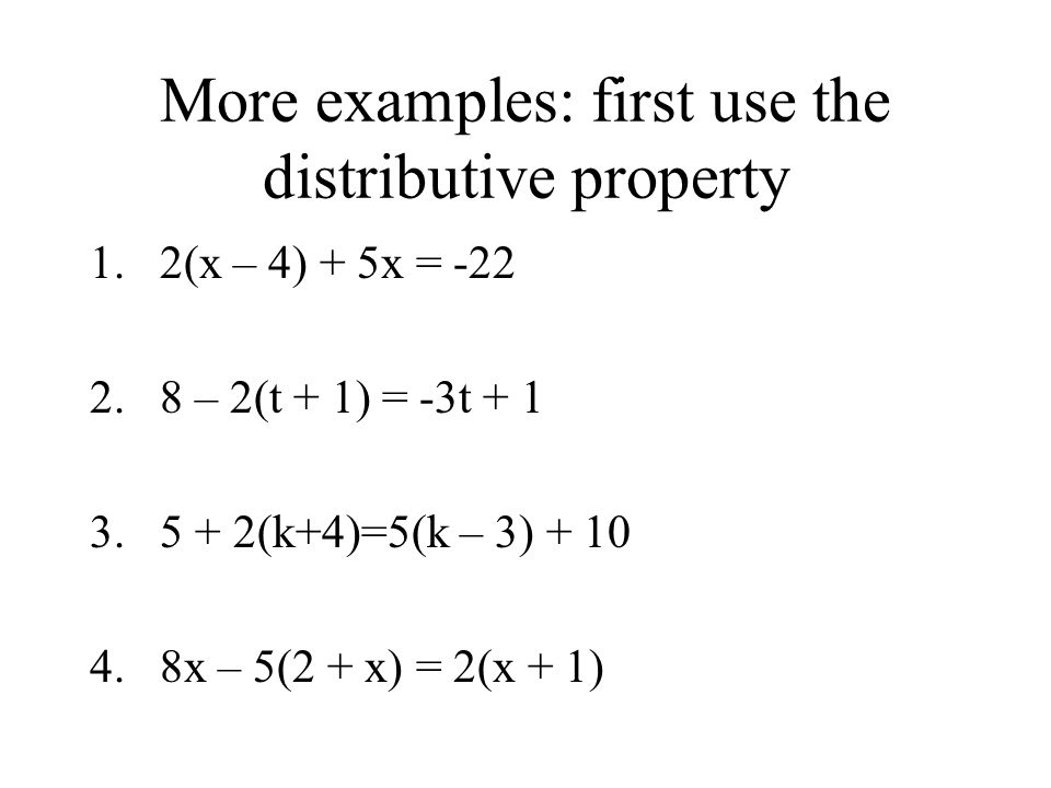 More examples: first use the distributive property 1.2(x – 4) + 5x = – 2(t + 1) = -3t (k+4)=5(k – 3) x – 5(2 + x) = 2(x + 1)