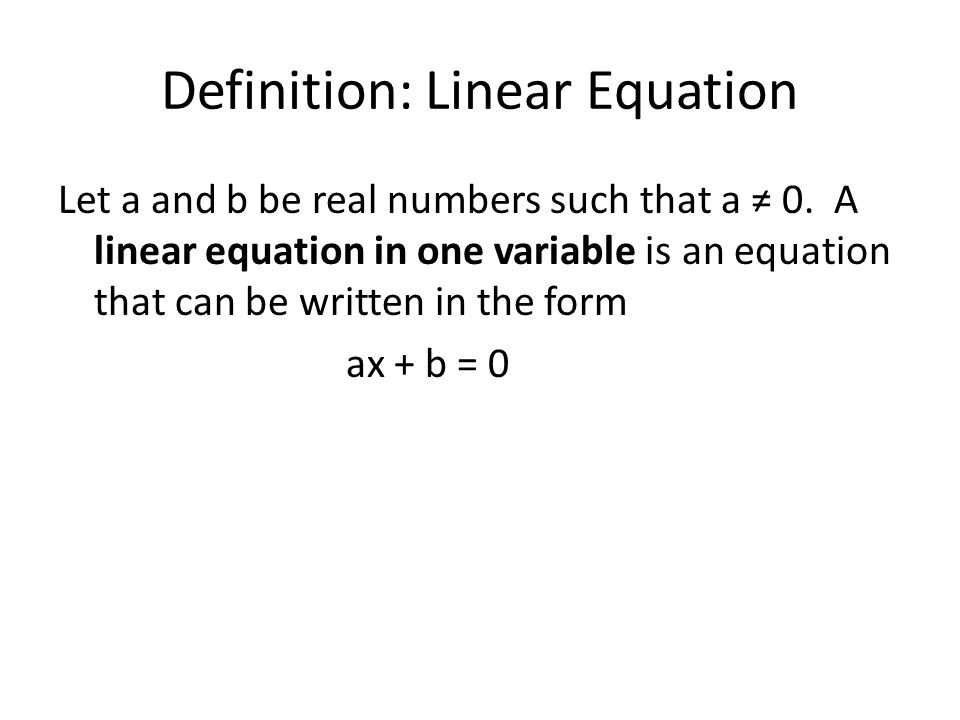 Definition: Linear Equation Let a and b be real numbers such that a ≠ 0.