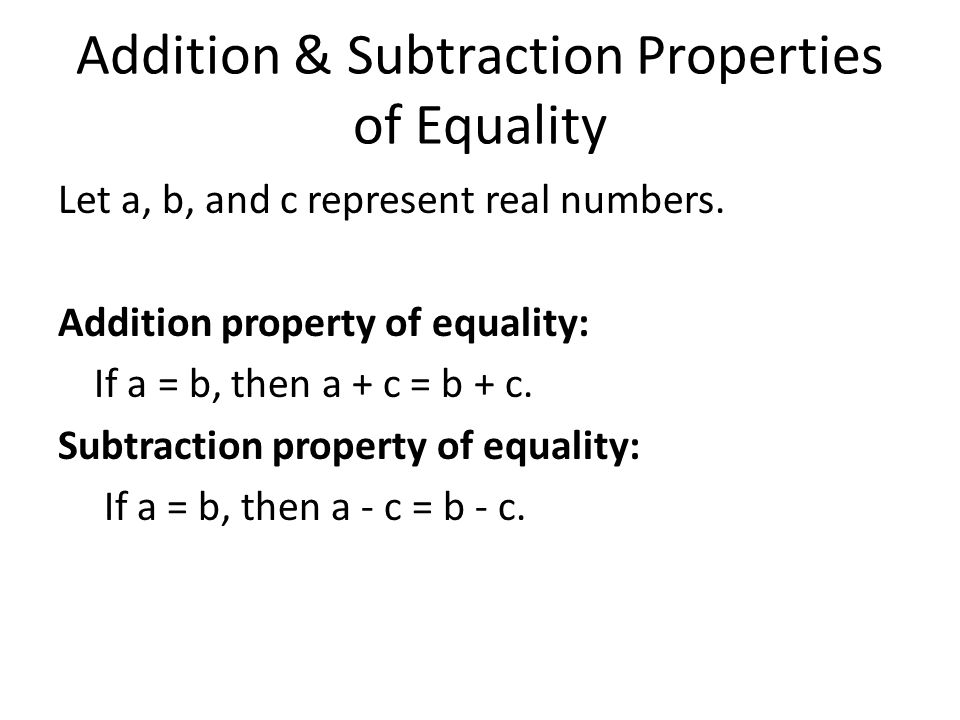 Addition & Subtraction Properties of Equality Let a, b, and c represent real numbers.
