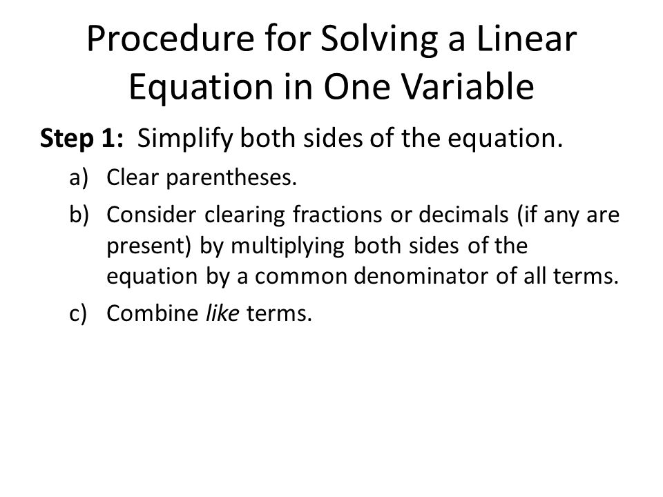 Procedure for Solving a Linear Equation in One Variable Step 1: Simplify both sides of the equation.
