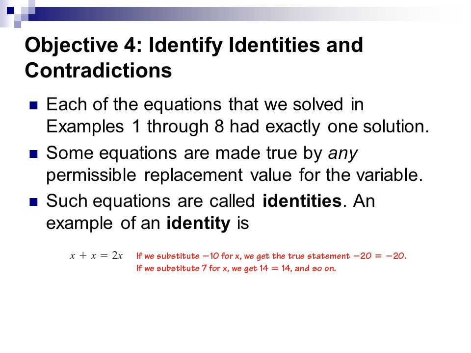 Objective 4: Identify Identities and Contradictions Each of the equations that we solved in Examples 1 through 8 had exactly one solution.