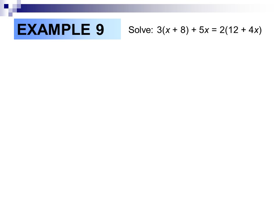 EXAMPLE 9 Solve: 3(x + 8) + 5x = 2(12 + 4x)