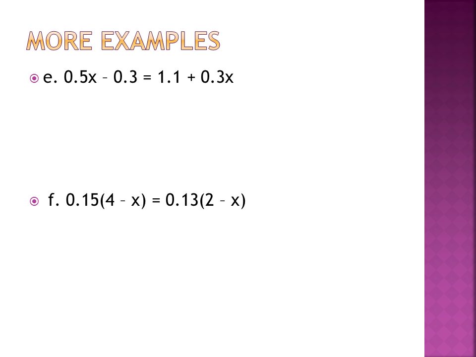  e. 0.5x – 0.3 = x  f. 0.15(4 – x) = 0.13(2 – x)