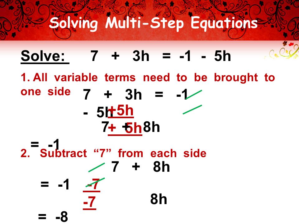 Solving Multi-Step Equations Solve: 7 + 3h = h 1.
