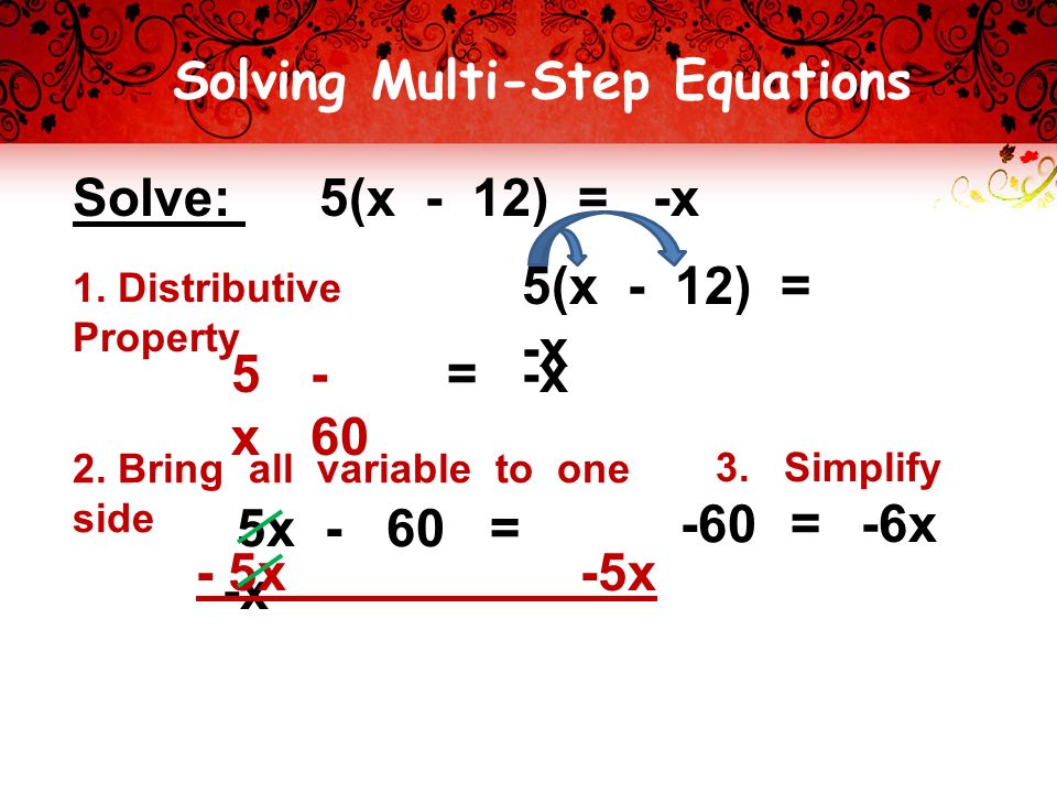 Solving Multi-Step Equations Solve: 5(x - 12) = -x 1.