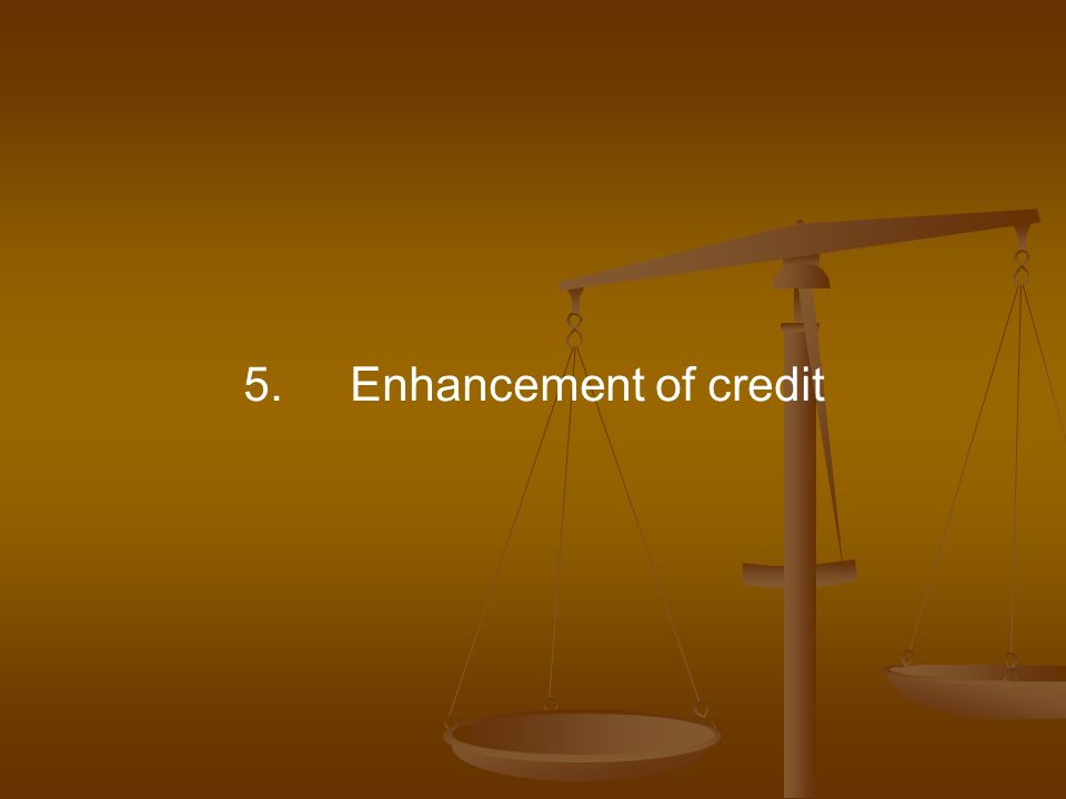 5. Enhancement of credit
