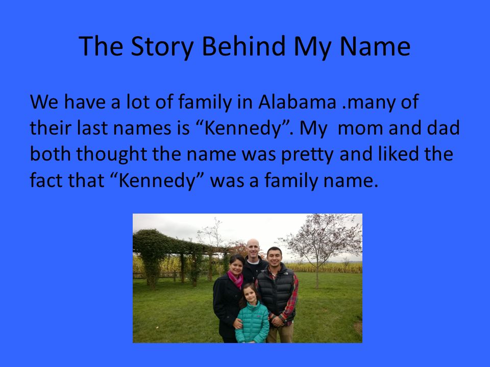 All About Me Kennedy. The Story Behind My Name We have a lot of family in  Alabama.many of their last names is “Kennedy”. My mom and dad both thought  the. - ppt