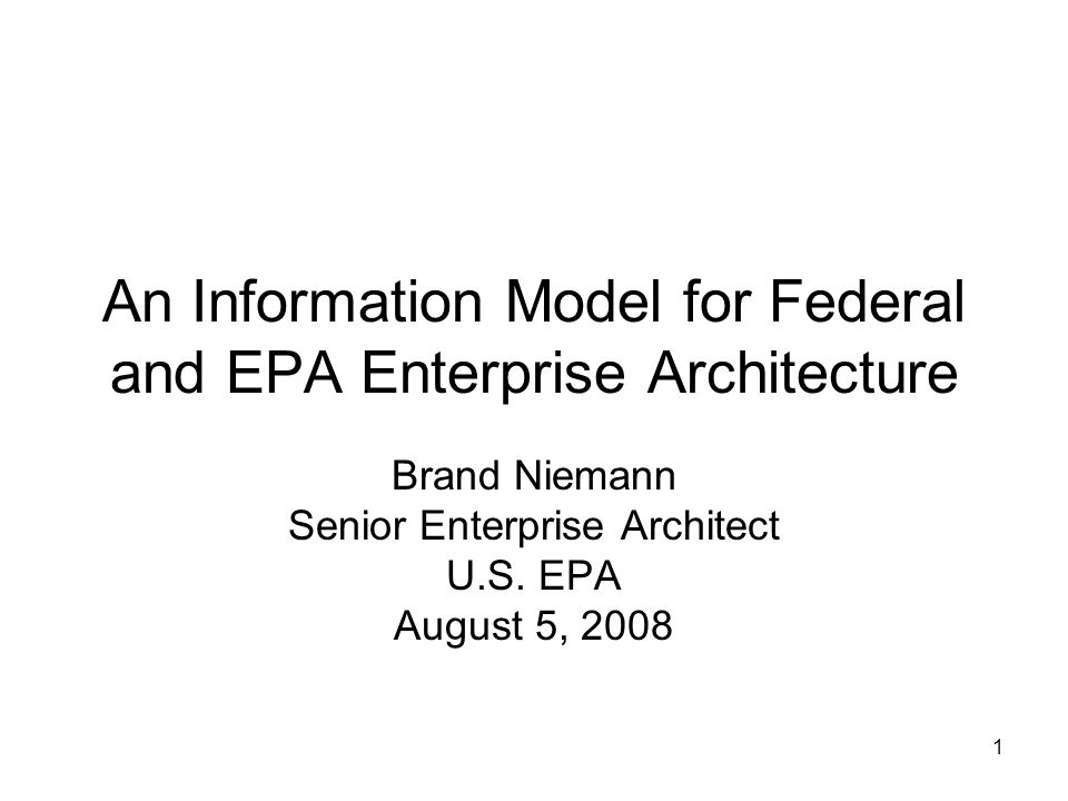 1 An Information Model for Federal and EPA Enterprise Architecture Brand Niemann Senior Enterprise Architect U.S.
