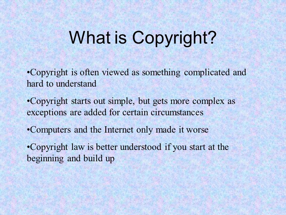 What is Copyright? Copyright is often viewed as something complicated ...