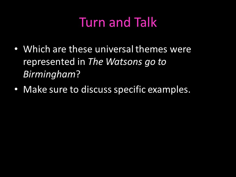 Turn and Talk Which are these universal themes were represented in The Watsons go to Birmingham.