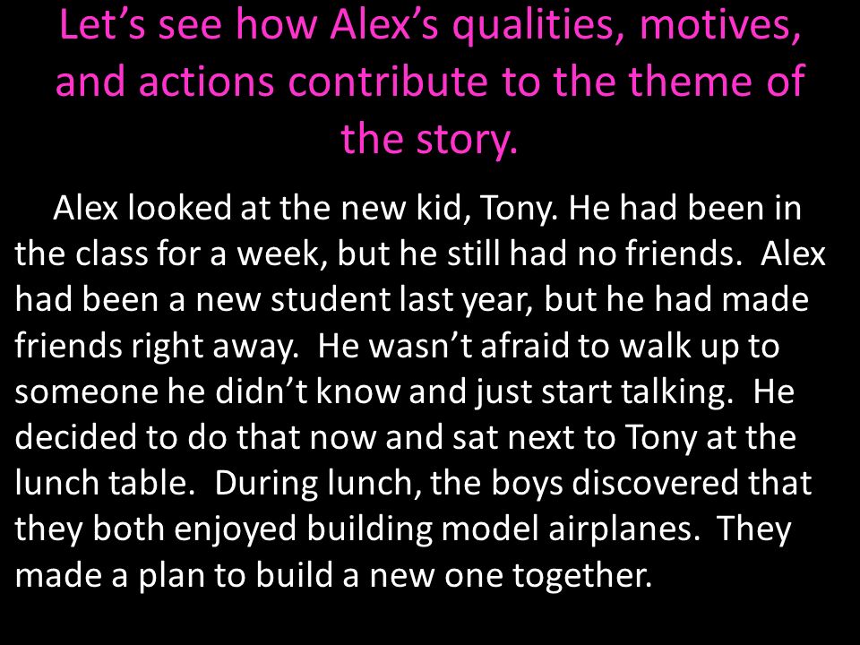 Let’s see how Alex’s qualities, motives, and actions contribute to the theme of the story.