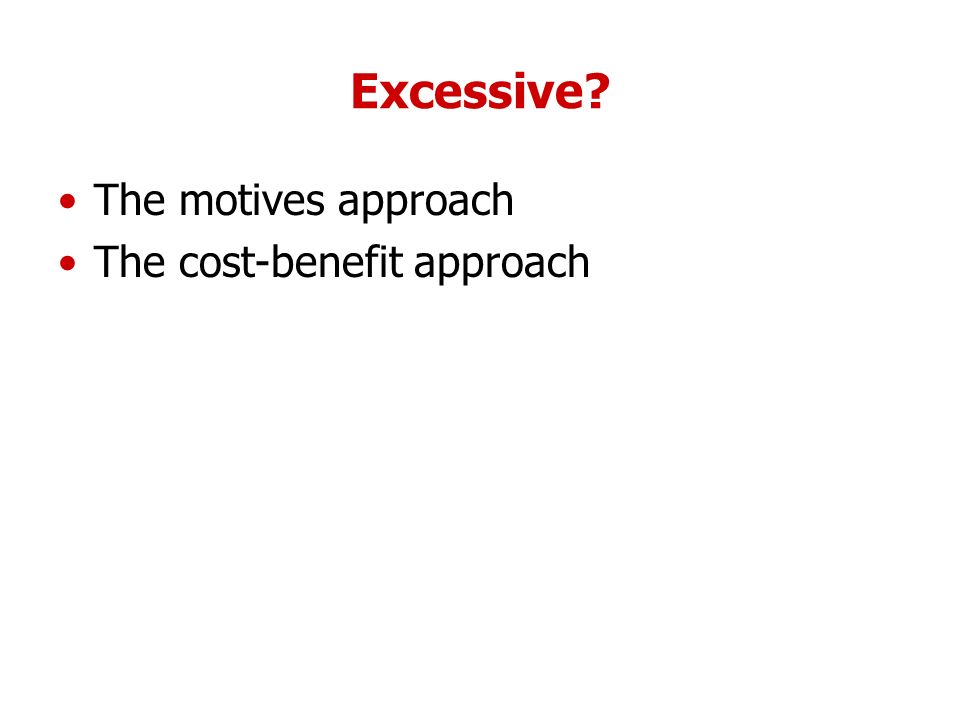 Excessive The motives approach The cost-benefit approach