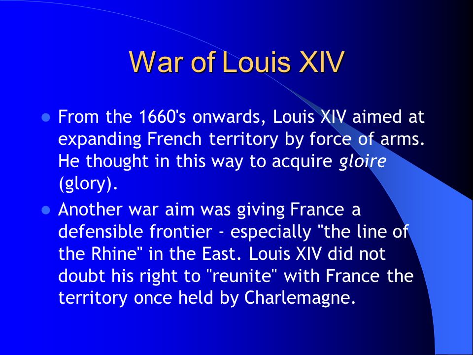 War of Louis XIV Voltaire on Louis XIV [It is certain that he passionately  wanted glory, rather than the conquests themselves. In the acquisition of  Alsace. - ppt download