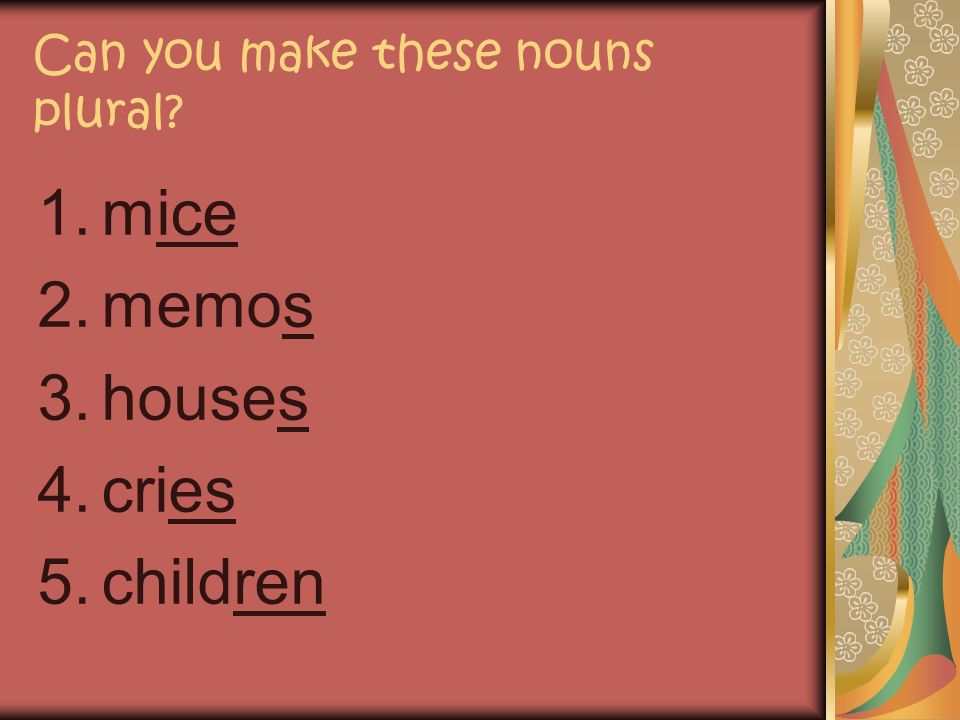 Can you make these nouns plural 1.mouse 2.memo 3.house 4.cry 5.child ANSWERS