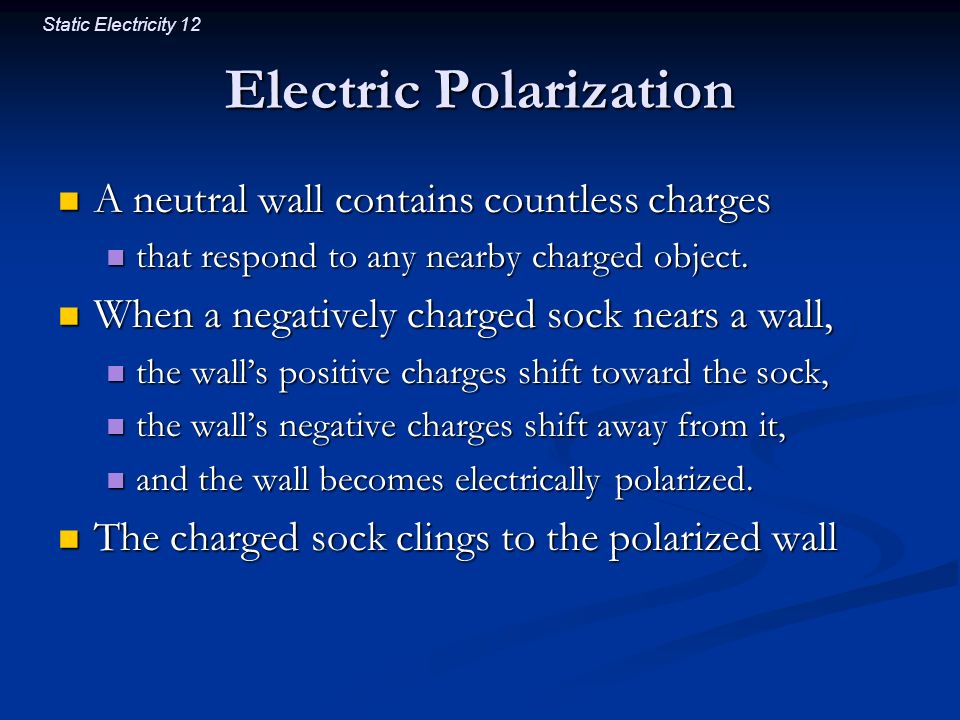 Static Electricity 12 Electric Polarization A neutral wall contains countless charges A neutral wall contains countless charges that respond to any nearby charged object.