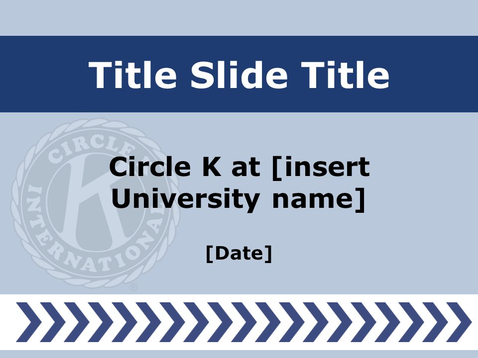 Title Slide Title Circle K at [insert University name] [Date]