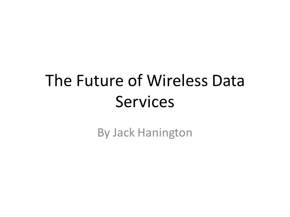 The Future of Wireless Data Services By Jack Hanington